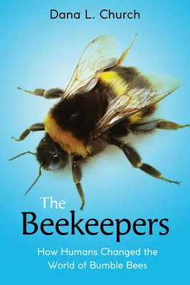 Die Bienenzüchter: Wie der Mensch die Welt der Hummeln veränderte (Scholastic Focus) - The Beekeepers: How Humans Changed the World of Bumble Bees (Scholastic Focus)