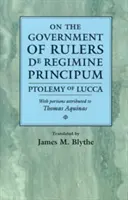 Über die Regierung von Herrschern de Regimine Principum: Ptolemäus von Lucca mit Teilen, die Thomas von Aquin zugeschrieben werden - On the Government of Rulers de Regimine Principum: Ptolemy of Lucca with Portions Attributed to Thomas Aquinas