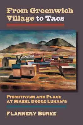 Von Greenwich Village nach Taos: Primitivismus und Ort bei Mabel Dodge Luhan's - From Greenwich Village to Taos: Primitivism and Place at Mabel Dodge Luhan's