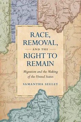 Ethnie, Abschiebung und das Recht auf Verbleib: Migration und die Entstehung der Vereinigten Staaten - Race, Removal, and the Right to Remain: Migration and the Making of the United States