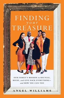 Finde deinen Schatz: Die Mission unserer Familie, alles zu recyceln, wiederzuverwenden und zurückzugeben - und wie Sie es auch können - Finding Your Treasure: Our Family's Mission to Recycle, Reuse, and Give Back Everything--And How You Can Too