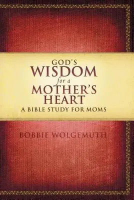Gottes Weisheit für ein Mutterherz: Ein Bibelstudium für Mütter - God's Wisdom for a Mother's Heart: A Bible Study for Moms