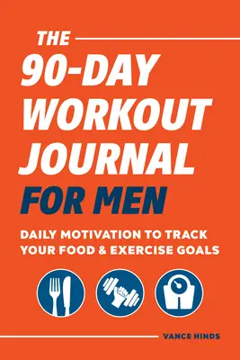 Das 90-Tage-Workout-Tagebuch für Männer: Tägliche Motivation, um Ihre Ernährungs- und Trainingsziele zu verfolgen - The 90-Day Workout Journal for Men: Daily Motivation to Track Your Food & Exercise Goals