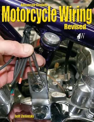 Fortgeschrittene Motorradverkabelung - Überarbeitete Ausgabe - Advanced Custom Motorcycle Wiring- Revised Edition