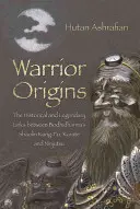 Die Ursprünge des Kriegers: Die historischen und legendären Verbindungen zwischen Bodhidharmas Shaolin Kung-Fu, Karate und Ninjutsu - Warrior Origins: The Historical and Legendary Links Between Bodhidharma's Shaolin Kung-Fu, Karate and Ninjutsu