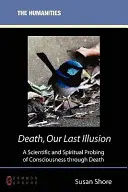 Der Tod, unsere letzte Illusion: Eine wissenschaftliche und spirituelle Erkundung des Bewusstseins durch den Tod - Death, Our Last Illusion: A Scientific and Spiritual Probing of Consciousness Through Death