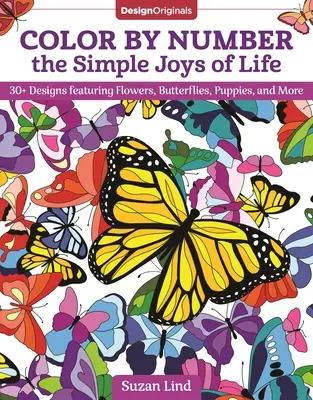 Die einfachen Freuden des Lebens nach Zahlen ausmalen: 30+ Designs mit Blumen, Schmetterlingen, Hündchen und mehr - Color by Number the Simple Joys of Life: 30+ Designs Featuring Flowers, Butterflies, Puppies, and More