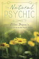 Das natürliche Übersinnliche: Ellen Dugans persönlicher Leitfaden für die übersinnliche Sphäre - The Natural Psychic: Ellen Dugan's Personal Guide to the Psychic Realm