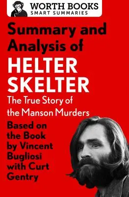 Zusammenfassung und Analyse von Helter Skelter: Die wahre Geschichte der Manson-Morde: Basierend auf dem Buch von Vincent Bugliosi mit Curt Gentry - Summary and Analysis of Helter Skelter: The True Story of the Manson Murders: Based on the Book by Vincent Bugliosi with Curt Gentry