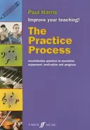 Der Übungsprozess: Revolutionieren Sie das Üben, um Spaß, Motivation und Fortschritt zu maximieren - The Practice Process: Revolutionize Practice to Maximize Enjoyment, Motivation and Progress