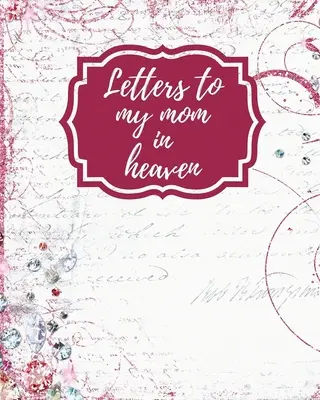 Briefe an meine Mutter im Himmel: Wunderbare Mom Heart Feels Treasure Keepsake Memories Grief Journal Our Story Dear Mom For Daughters For Sons - Letters To My Mom In Heaven: Wonderful Mom Heart Feels Treasure Keepsake Memories Grief Journal Our Story Dear Mom For Daughters For Sons