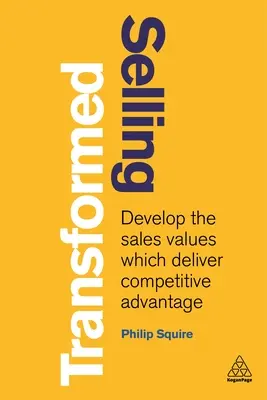 Transformiertes Verkaufen: Entwickeln Sie die Verkaufswerte, die Ihnen einen Wettbewerbsvorteil verschaffen - Selling Transformed: Develop the Sales Values Which Deliver Competitive Advantage