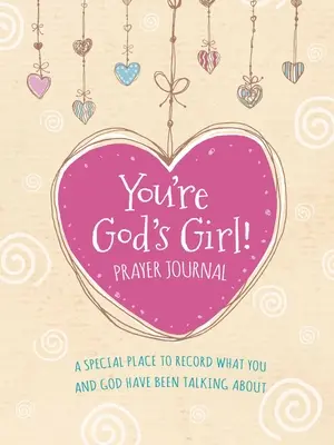 Du bist Gottes Mädchen! Gebetstagebuch: Ein besonderer Ort, um festzuhalten, worüber du und Gott geredet habt - You're God's Girl! Prayer Journal: A Special Place to Record What You and God Have Been Talking about