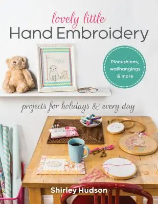 Lovely Little Hand Embroidery: Projekte für Feiertage und jeden Tag - Lovely Little Hand Embroidery: Projects for Holidays & Every Day