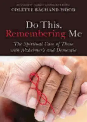 Do This, Remembering Me: Die spirituelle Betreuung von Menschen mit Alzheimer und Demenz - Do This, Remembering Me: The Spiritual Care of Those with Alzheimer's and Dementia