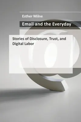 E-Mail und das Alltägliche: Geschichten über Offenlegung, Vertrauen und digitale Arbeit - Email and the Everyday: Stories of Disclosure, Trust, and Digital Labor