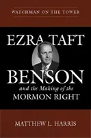 Wächter auf dem Turm: Ezra Taft Benson und die Entstehung der Mormonenrechte - Watchman on the Tower: Ezra Taft Benson and the Making of the Mormon Right