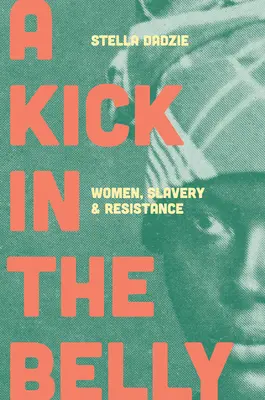 Ein Tritt in den Hintern: Frauen, Sklaverei und Widerstand - A Kick in the Belly: Women, Slavery and Resistance