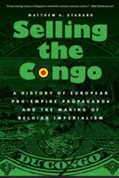 Der Verkauf des Kongo: Eine Geschichte der europäischen Pro-Empire-Propaganda und der Entstehung des belgischen Imperialismus - Selling the Congo: A History of European Pro-Empire Propaganda and the Making of Belgian Imperialism
