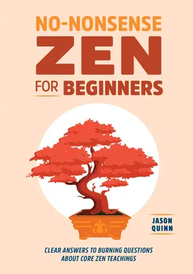 No-Nonsense-Zen für Anfänger: Klare Antworten auf brennende Fragen zu den Kernlehren des Zen - No-Nonsense Zen for Beginners: Clear Answers to Burning Questions about Core Zen Teachings