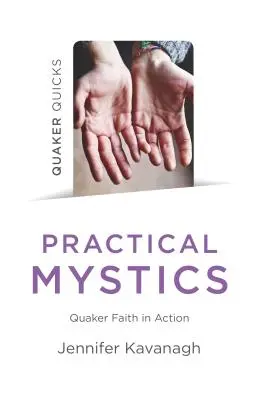 Quäker-Quicks - Praktische Mystiker: Quäker-Glaube in Aktion - Quaker Quicks - Practical Mystics: Quaker Faith in Action