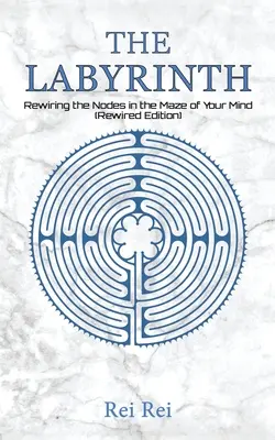 Das Labyrinth: Die Knotenpunkte im Labyrinth Ihres Geistes neu verdrahten (Rewired Edition) - The Labyrinth: Rewiring the Nodes in the Maze of Your Mind (Rewired Edition)