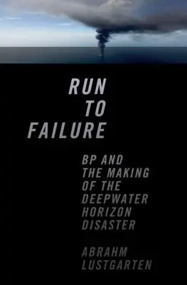 Lauf zum Scheitern: BP und die Entstehung der Deepwater-Horizon-Katastrophe - Run to Failure: BP and the Making of the Deepwater Horizon Disaster