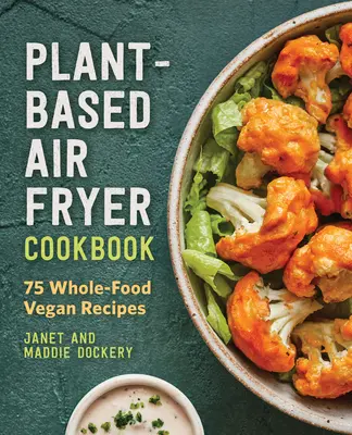 Pflanzenbasiertes Air Fryer Kochbuch: 75 vegane Vollwertrezepte - Plant-Based Air Fryer Cookbook: 75 Whole-Food Vegan Recipes