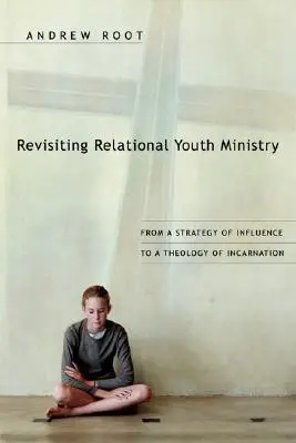 Relationale Jugendarbeit neu beleuchten: Von einer Strategie der Beeinflussung zu einer Theologie der Inkarnation - Revisiting Relational Youth Ministry: From a Strategy of Influence to a Theology of Incarnation