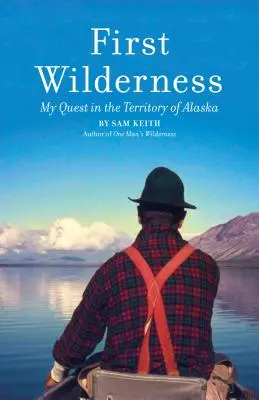 Erste Wildnis, überarbeitete Ausgabe: Meine Suche im Territorium von Alaska - First Wilderness, Revised Edition: My Quest in the Territory of Alaska