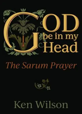 Gott sei in meinem Kopf: Das Sarum-Gebet - God Be in My Head: The Sarum Prayer