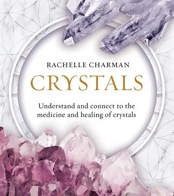 Kristalle: Verstehen und Verbinden mit der Medizin und Heilung von Kristallen (Aktualisierte Ausgabe) - Crystals: Understand and Connect to the Medicine and Healing of Crystals (Updated Edition)