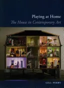 Playing at Home: Das Haus in der zeitgenössischen Kunst - Playing at Home: The House in Contemporary Art