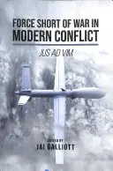 Gewalt kurz vor dem Krieg in modernen Konflikten: Jus Ad VIM - Force Short of War in Modern Conflict: Jus Ad VIM
