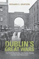 Dublins große Kriege: Der Erste Weltkrieg, der Osteraufstand und die irische Revolution - Dublin's Great Wars: The First World War, the Easter Rising and the Irish Revolution