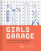 Mädchen-Garage: Wie man jedes Werkzeug benutzt, jedes Projekt in Angriff nimmt und die Welt baut, die man sehen will (Teenage Trailblazers, Stem Building Proj - Girls Garage: How to Use Any Tool, Tackle Any Project, and Build the World You Want to See (Teenage Trailblazers, Stem Building Proj