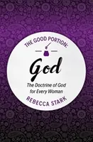 Die gute Portion - Gott: Die Lehre von Gott für jede Frau - The Good Portion - God: The Doctrine of God for Every Woman