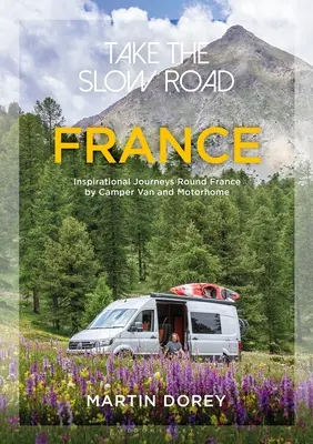 Nimm den langsamen Weg: Frankreich: Inspirierende Reisen durch Frankreich mit Wohnmobil und Wohnwagen - Take the Slow Road: France: Inspirational Journeys Round France by Camper Van and Motorhome