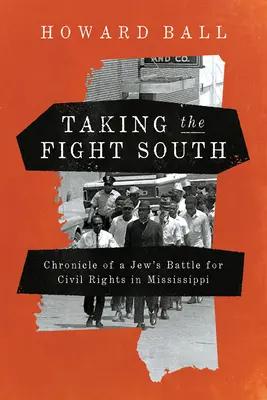 Den Kampf in den Süden tragen: Chronik des Kampfes eines Juden für die Bürgerrechte in Mississippi - Taking the Fight South: Chronicle of a Jew's Battle for Civil Rights in Mississippi