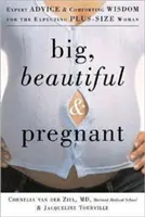 Groß, schön und schwanger: Expertenrat und tröstende Weisheit für die schwangere Frau mit Übergröße - Big, Beautiful, and Pregnant: Expert Advice and Comforting Wisdom for the Expecting Plus-Size Woman