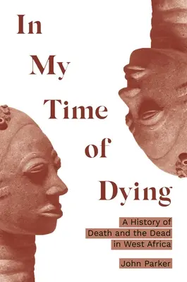 In My Time of Dying: Eine Geschichte des Todes und der Toten in Westafrika - In My Time of Dying: A History of Death and the Dead in West Africa