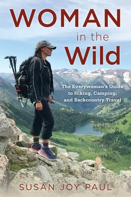 Frau in der Wildnis: Der Leitfaden für jede Frau zum Wandern, Campen und Reisen im Hinterland - Woman in the Wild: The Everywoman's Guide to Hiking, Camping, and Backcountry Travel