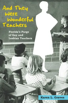 Und sie waren wunderbare Lehrer: Floridas Säuberung von schwulen und lesbischen Lehrern - And They Were Wonderful Teachers: Florida's Purge of Gay and Lesbian Teachers