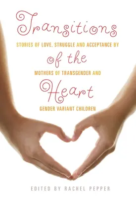 Übergänge des Herzens: Geschichten von Liebe, Kampf und Akzeptanz von Müttern transsexueller und geschlechtsvarianter Kinder - Transitions of the Heart: Stories of Love, Struggle and Acceptance by Mothers of Transgender and Gender Variant Children