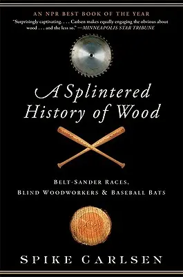 Eine zersplitterte Geschichte des Holzes: Bandschleifer-Rennen, blinde Holzarbeiter und Baseballschläger - A Splintered History of Wood: Belt-Sander Races, Blind Woodworkers, and Baseball Bats