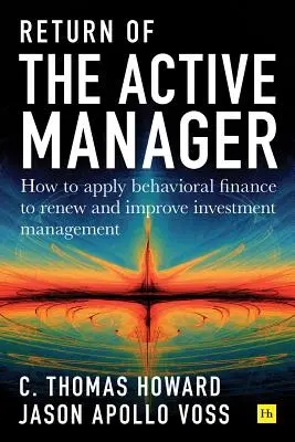 Die Rückkehr des aktiven Managers: Wie man Behavioral Finance anwendet, um das Investment Management zu erneuern und zu verbessern - Return of the Active Manager: How to Apply Behavioral Finance to Renew and Improve Investment Management