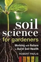 Bodenkunde für Gärtner: Mit der Natur arbeiten, um die Gesundheit des Bodens zu fördern - Soil Science for Gardeners: Working with Nature to Build Soil Health