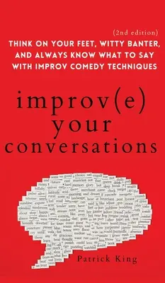 Verbessern Sie Ihre Konversationen: Denken Sie mit, scherzen Sie witzig und wissen Sie immer, was Sie sagen müssen - mit Techniken aus der Improvisationskomödie (2. Auflage) - Improve Your Conversations: Think on Your Feet, Witty Banter, and Always Know What to Say with Improv Comedy Techniques (2nd Edition)