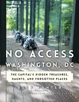 No Access Washington, DC: Die verborgenen Schätze, Schrecken und vergessenen Orte der Hauptstadt - No Access Washington, DC: The Capital's Hidden Treasures, Haunts, and Forgotten Places