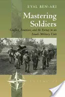 Die Beherrschung von Soldaten: Konflikt, Emotionen und der Feind in einer israelischen Armeeeinheit - Mastering Soldiers: Conflict, Emotions, and the Enemy in an Israeli Army Unit